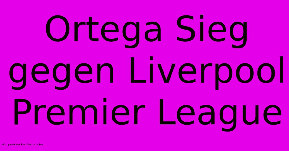 Ortega Sieg Gegen Liverpool Premier League