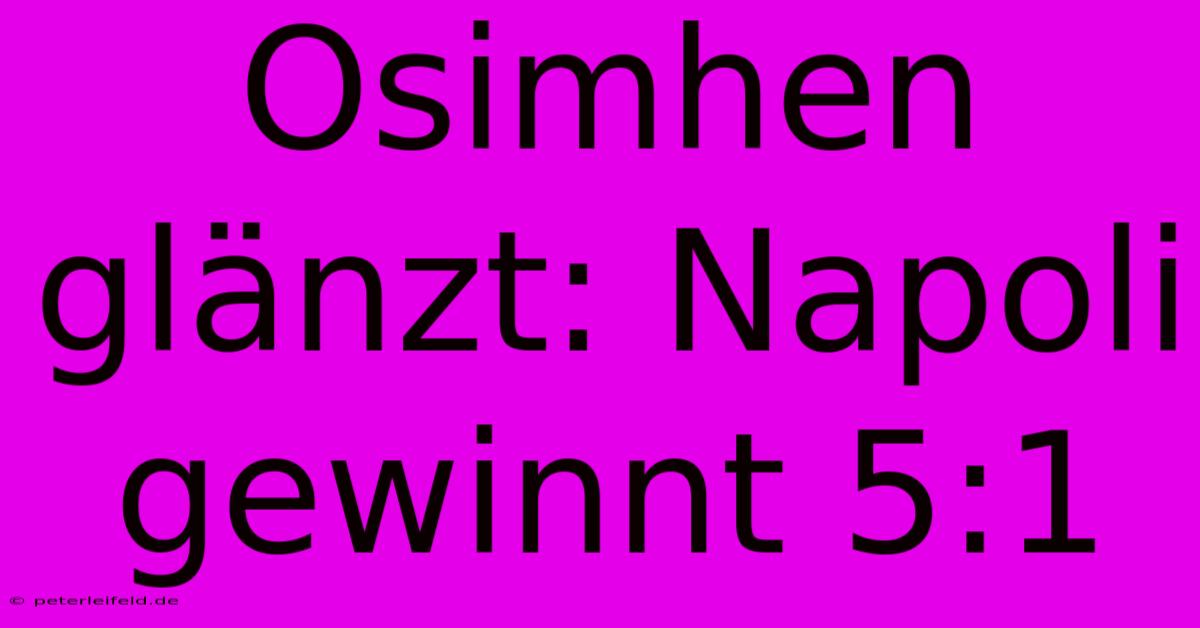 Osimhen Glänzt: Napoli Gewinnt 5:1