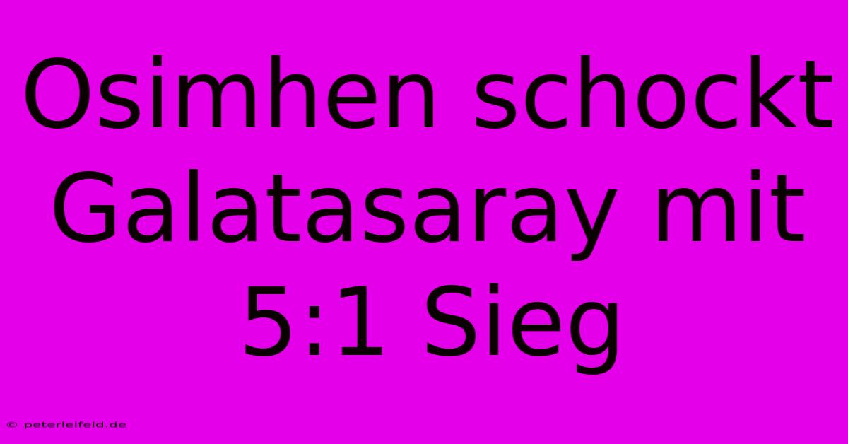 Osimhen Schockt Galatasaray Mit 5:1 Sieg