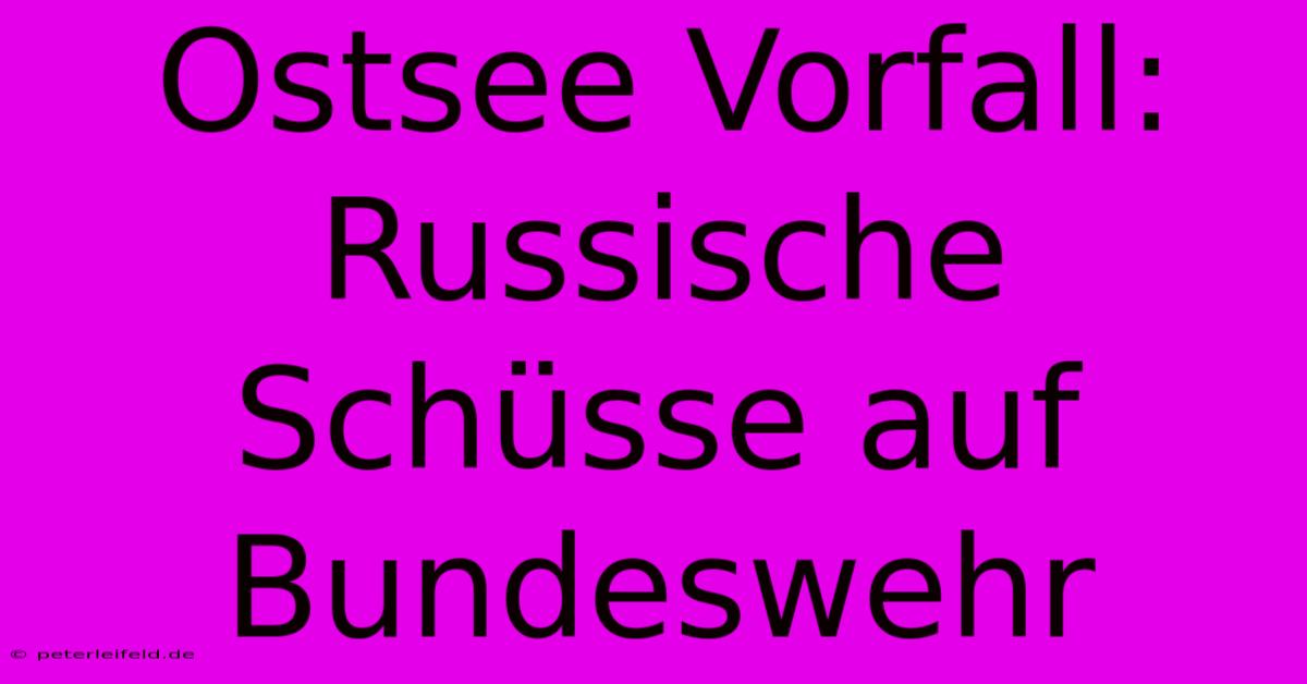 Ostsee Vorfall: Russische Schüsse Auf Bundeswehr