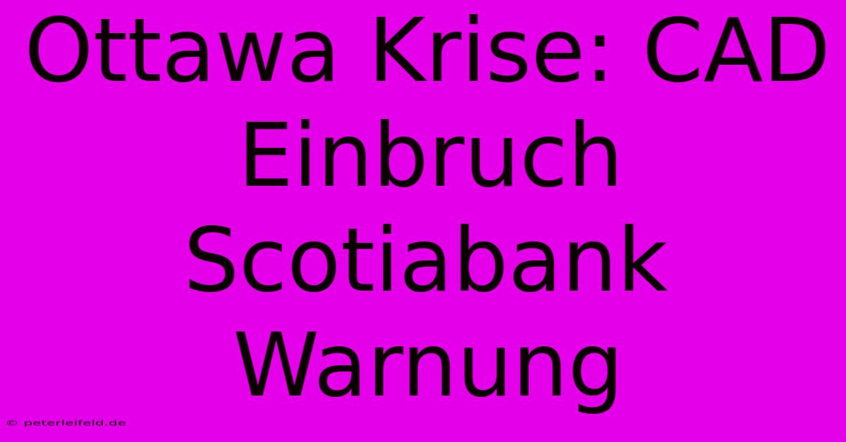 Ottawa Krise: CAD Einbruch Scotiabank Warnung