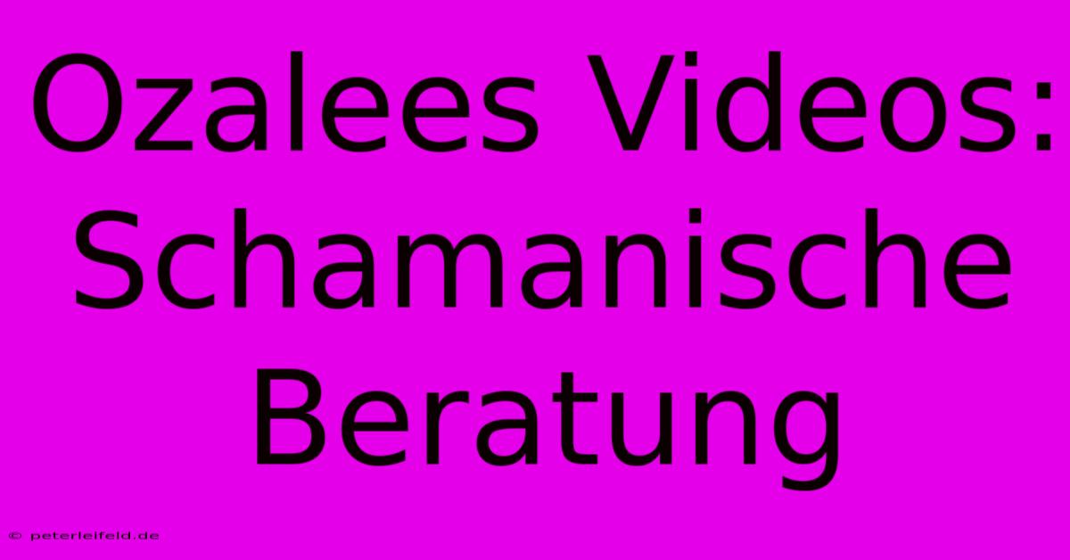 Ozalees Videos: Schamanische Beratung