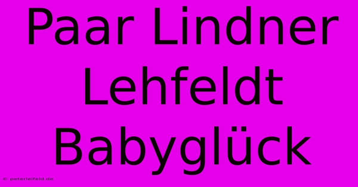 Paar Lindner Lehfeldt Babyglück