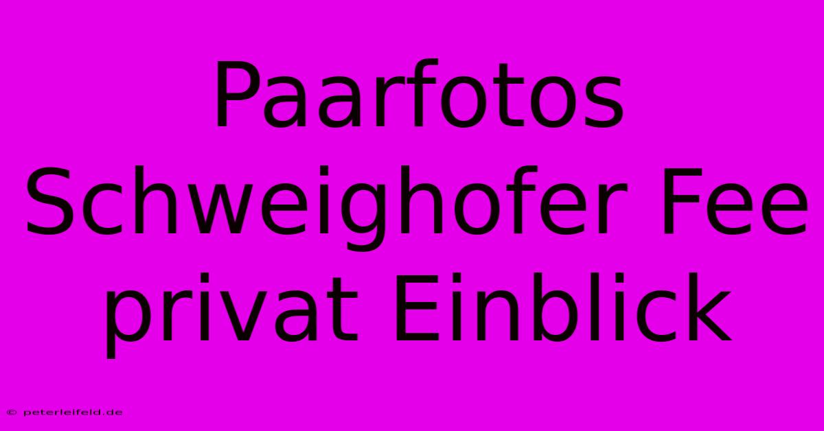 Paarfotos Schweighofer Fee Privat Einblick