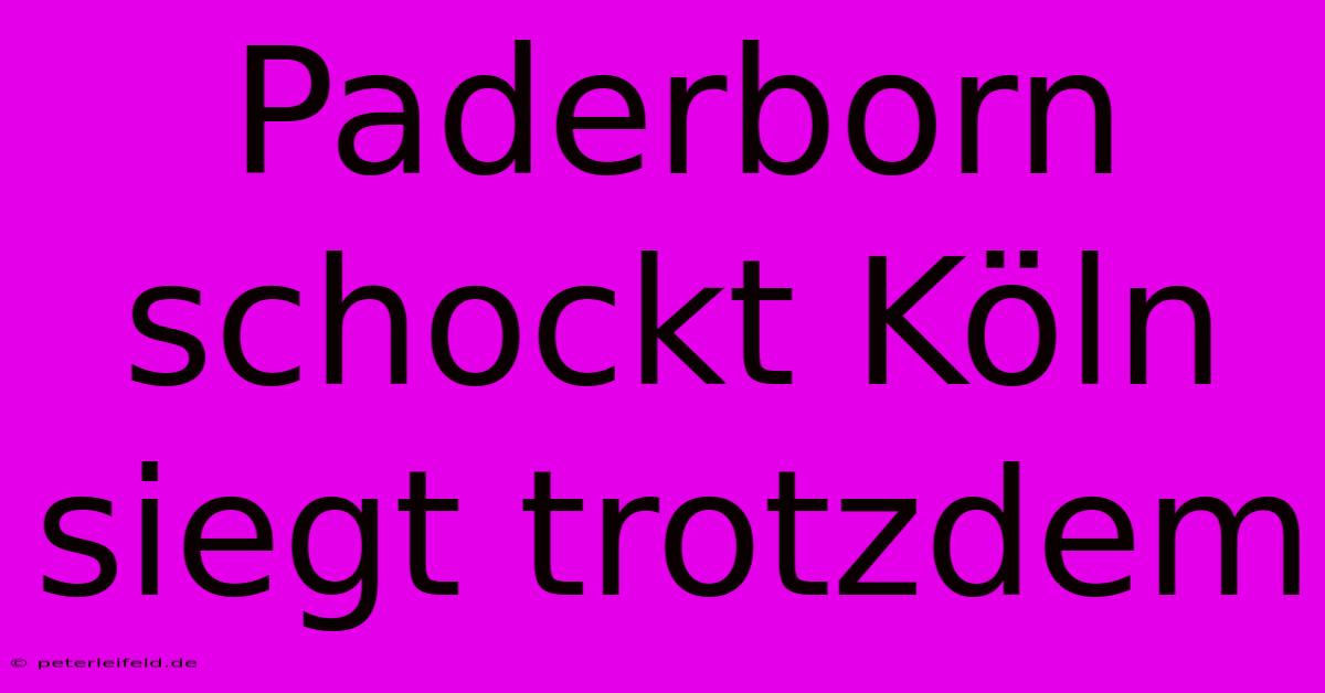 Paderborn Schockt Köln Siegt Trotzdem