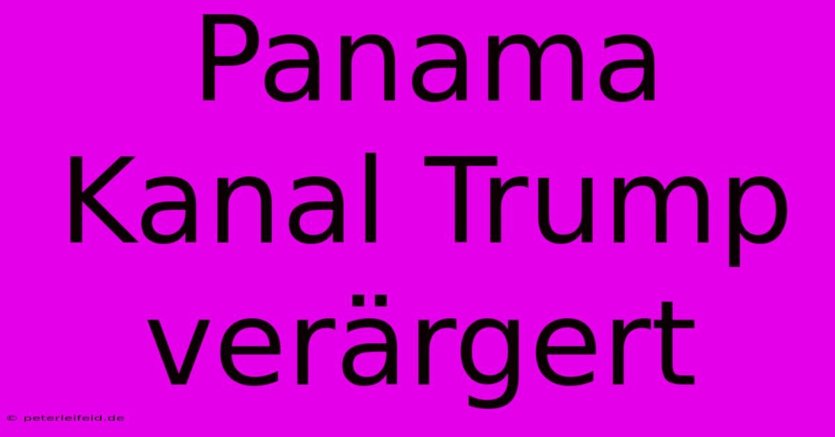 Panama Kanal Trump Verärgert