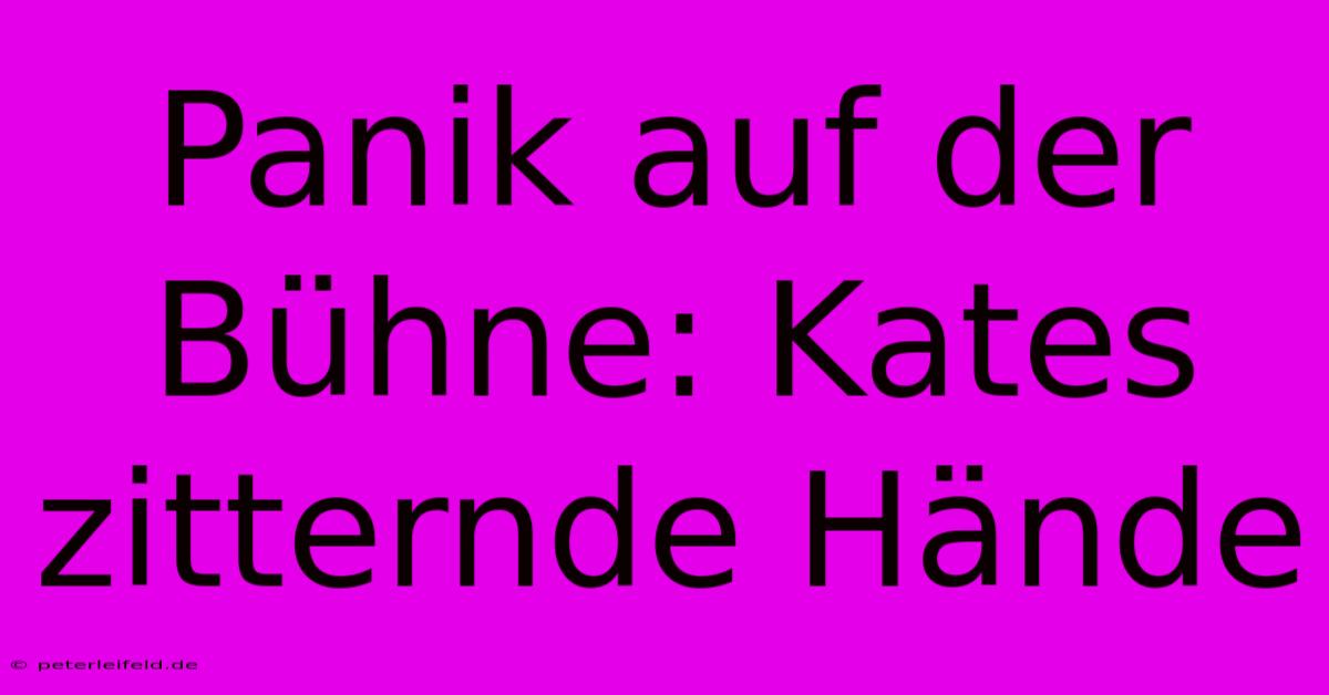 Panik Auf Der Bühne: Kates Zitternde Hände