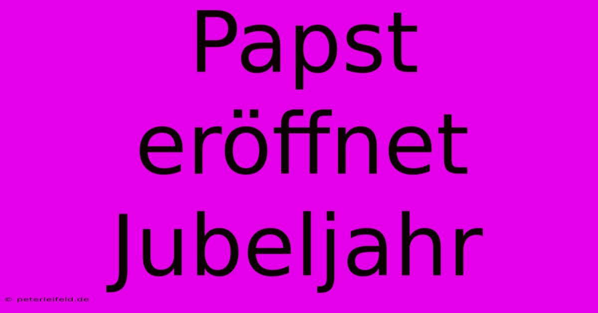 Papst Eröffnet Jubeljahr