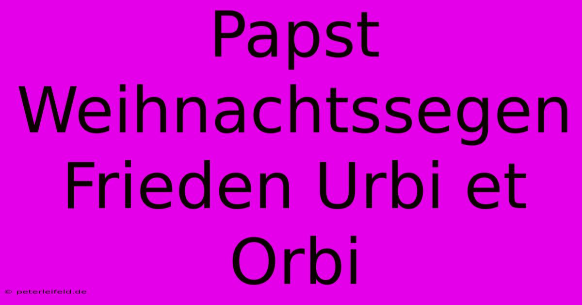 Papst Weihnachtssegen Frieden Urbi Et Orbi