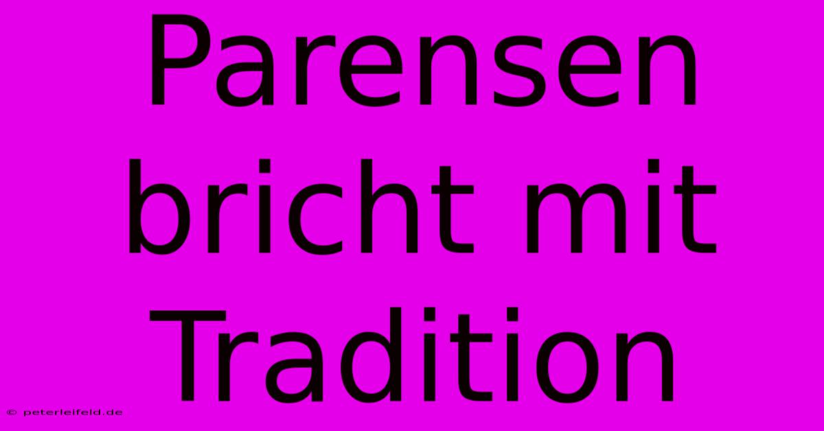 Parensen Bricht Mit Tradition