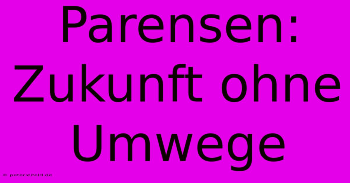 Parensen: Zukunft Ohne Umwege