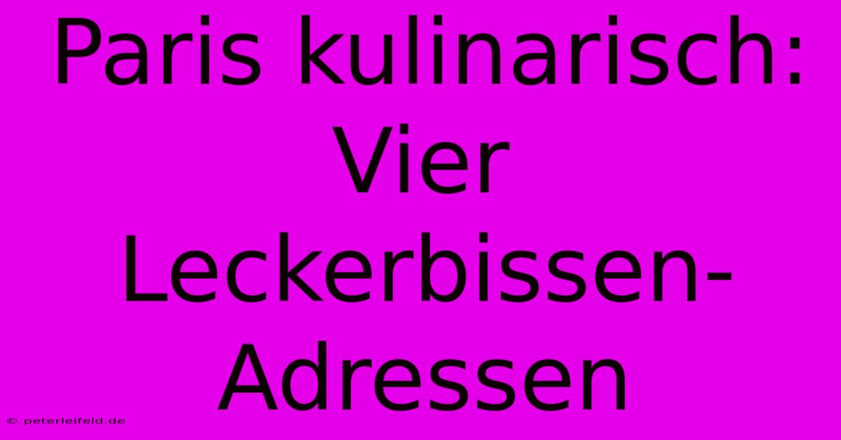 Paris Kulinarisch: Vier  Leckerbissen-Adressen