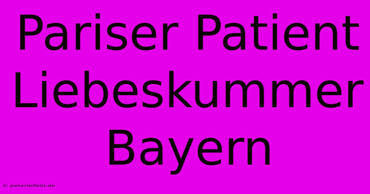 Pariser Patient Liebeskummer Bayern