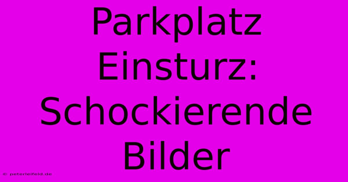 Parkplatz Einsturz: Schockierende Bilder