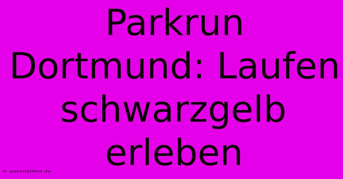 Parkrun Dortmund: Laufen Schwarzgelb Erleben