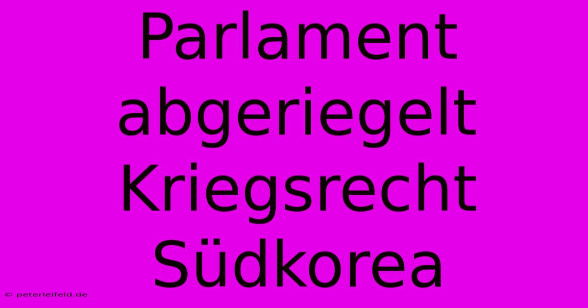 Parlament Abgeriegelt Kriegsrecht Südkorea