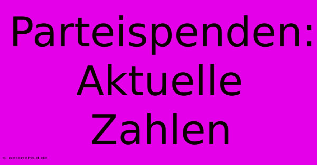 Parteispenden: Aktuelle Zahlen