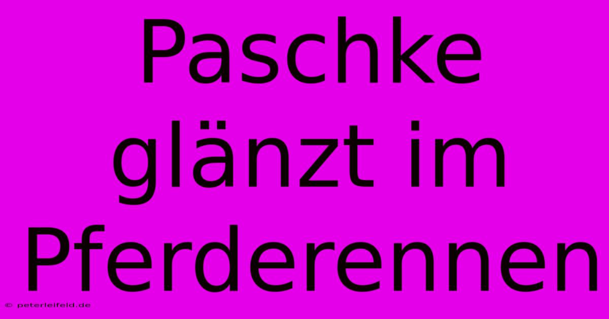 Paschke Glänzt Im Pferderennen