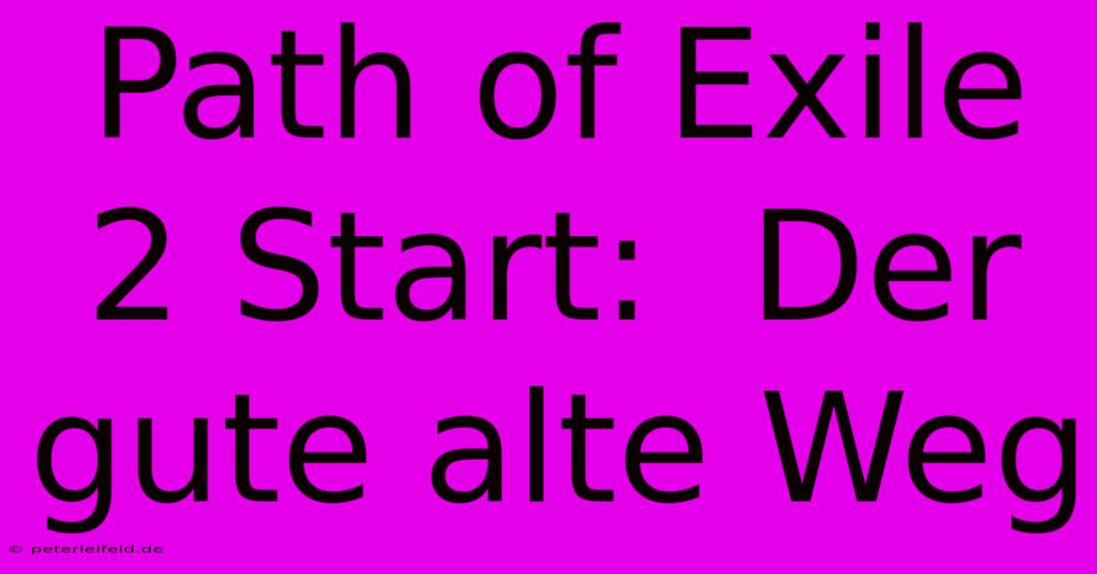 Path Of Exile 2 Start:  Der Gute Alte Weg