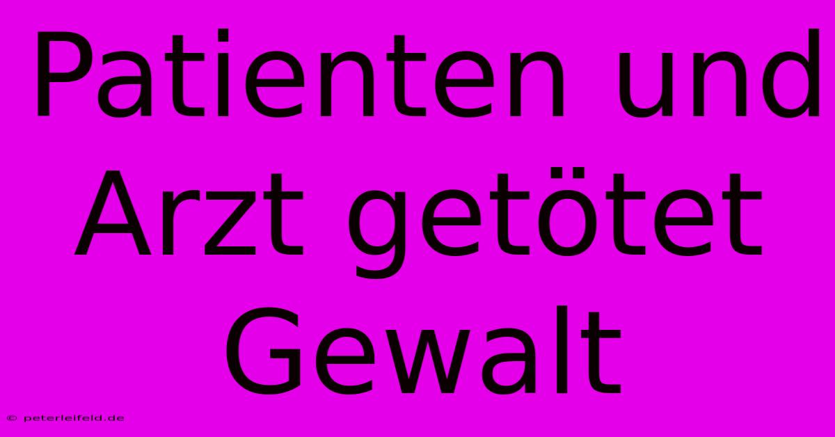 Patienten Und Arzt Getötet Gewalt