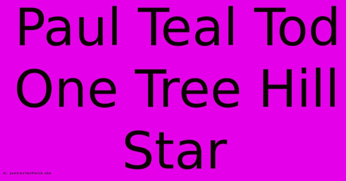 Paul Teal Tod One Tree Hill Star