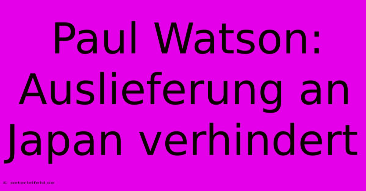 Paul Watson: Auslieferung An Japan Verhindert