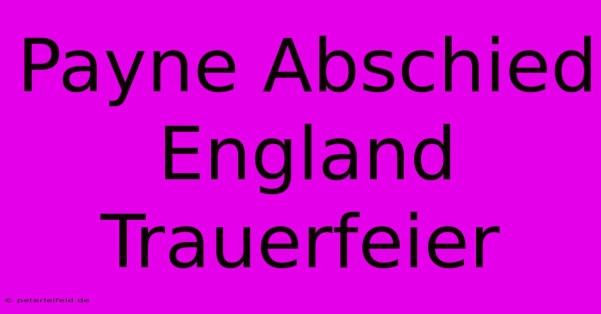 Payne Abschied England Trauerfeier