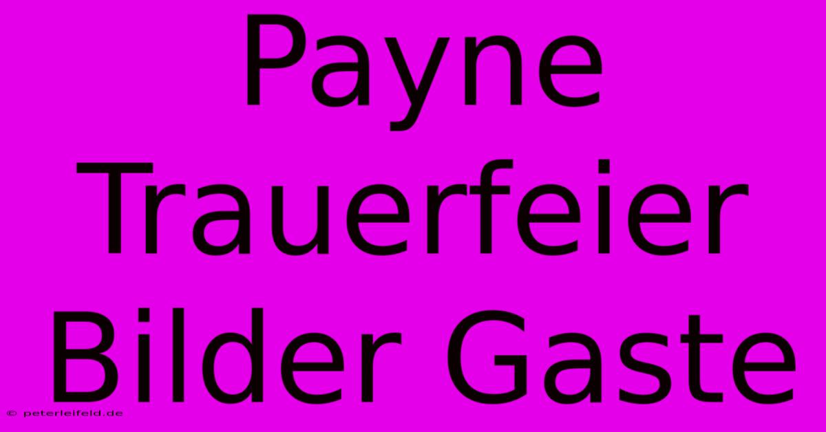 Payne Trauerfeier Bilder Gaste