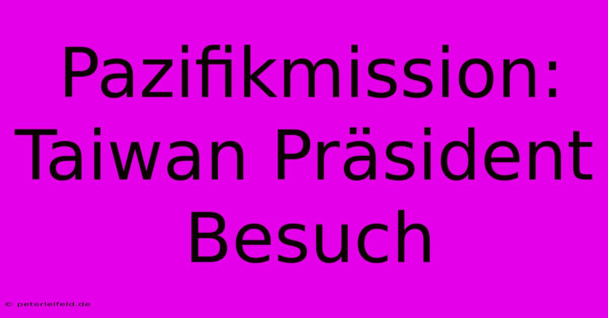 Pazifikmission: Taiwan Präsident Besuch