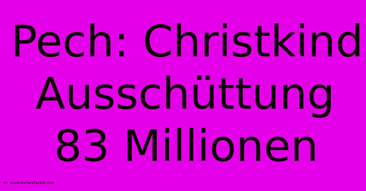 Pech: Christkind Ausschüttung 83 Millionen