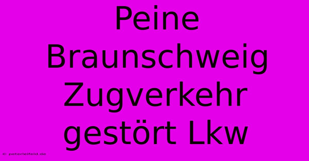 Peine Braunschweig Zugverkehr Gestört Lkw