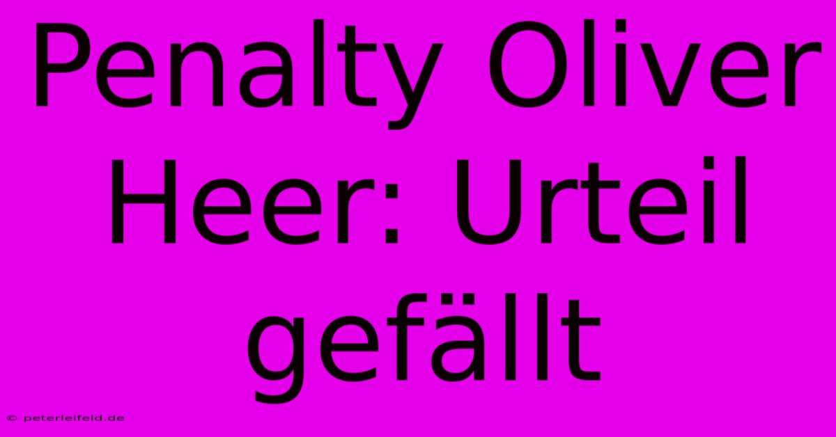 Penalty Oliver Heer: Urteil Gefällt