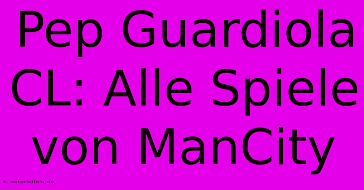 Pep Guardiola CL: Alle Spiele Von ManCity