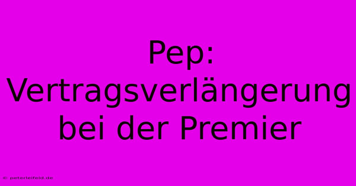 Pep:  Vertragsverlängerung Bei Der Premier