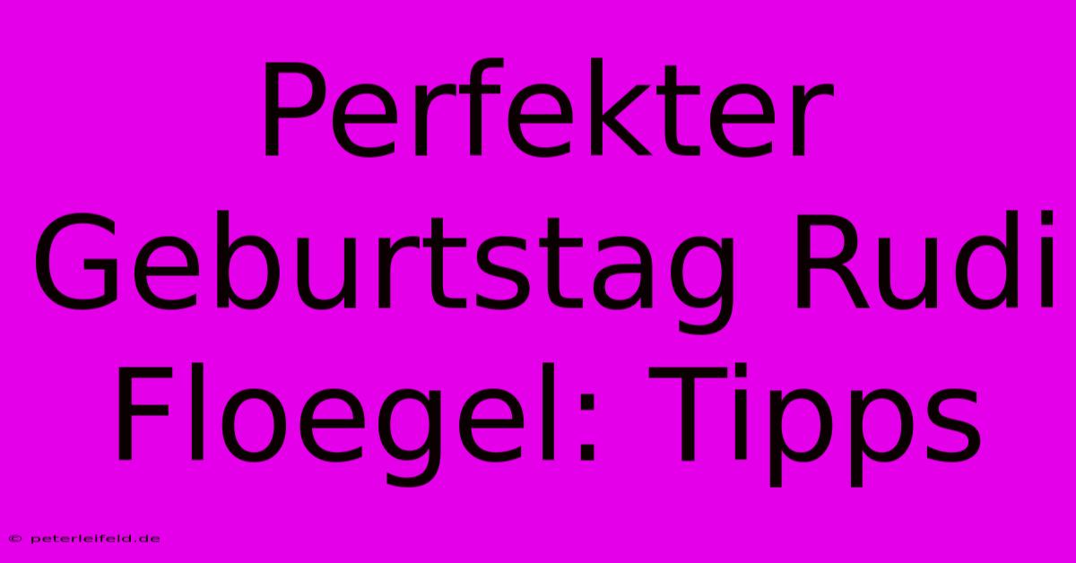 Perfekter Geburtstag Rudi Floegel: Tipps