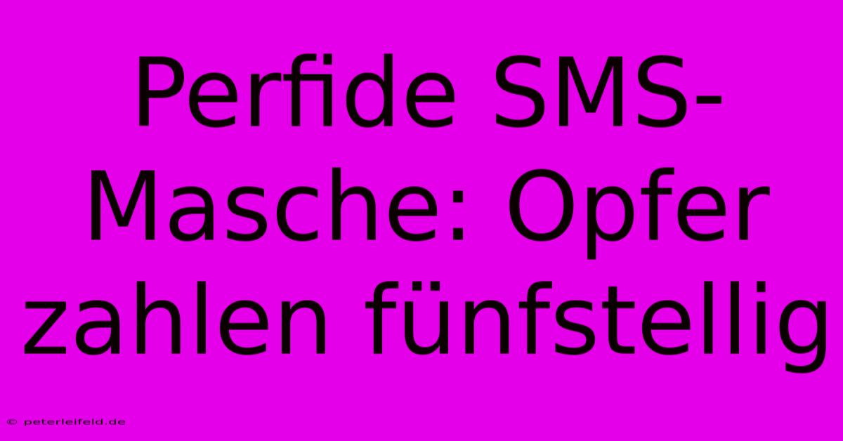 Perfide SMS-Masche: Opfer Zahlen Fünfstellig