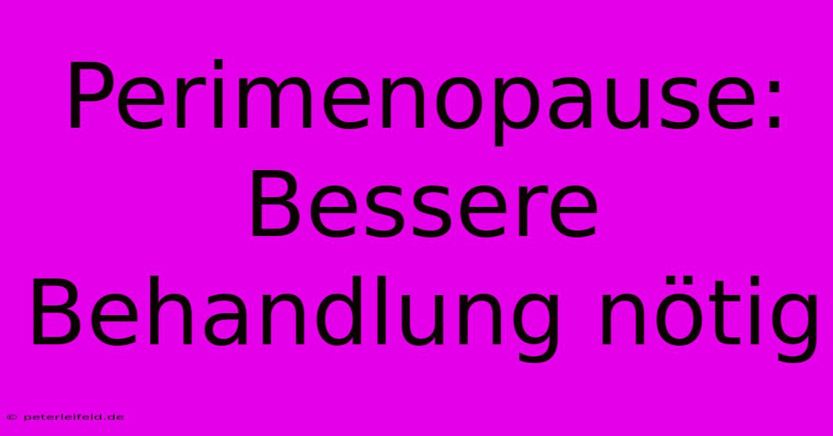 Perimenopause: Bessere Behandlung Nötig