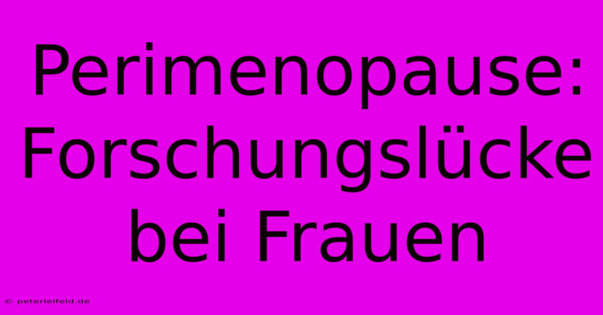 Perimenopause:  Forschungslücke Bei Frauen