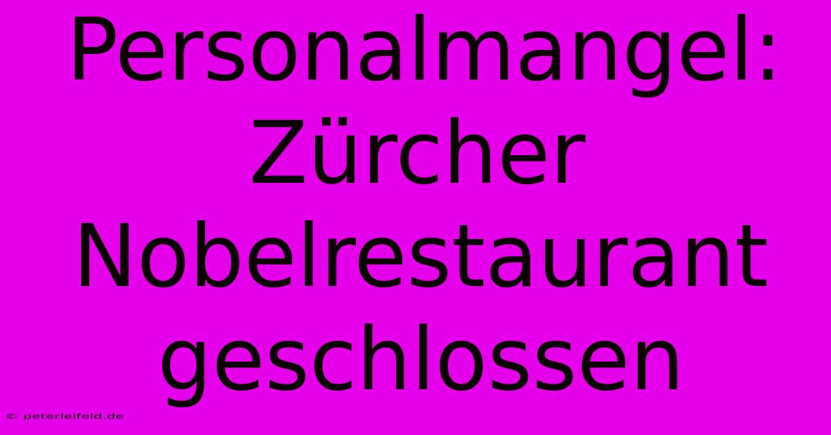 Personalmangel: Zürcher Nobelrestaurant Geschlossen