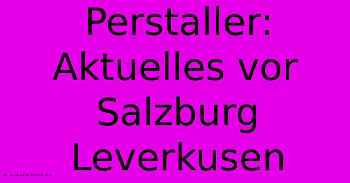 Perstaller: Aktuelles Vor Salzburg Leverkusen