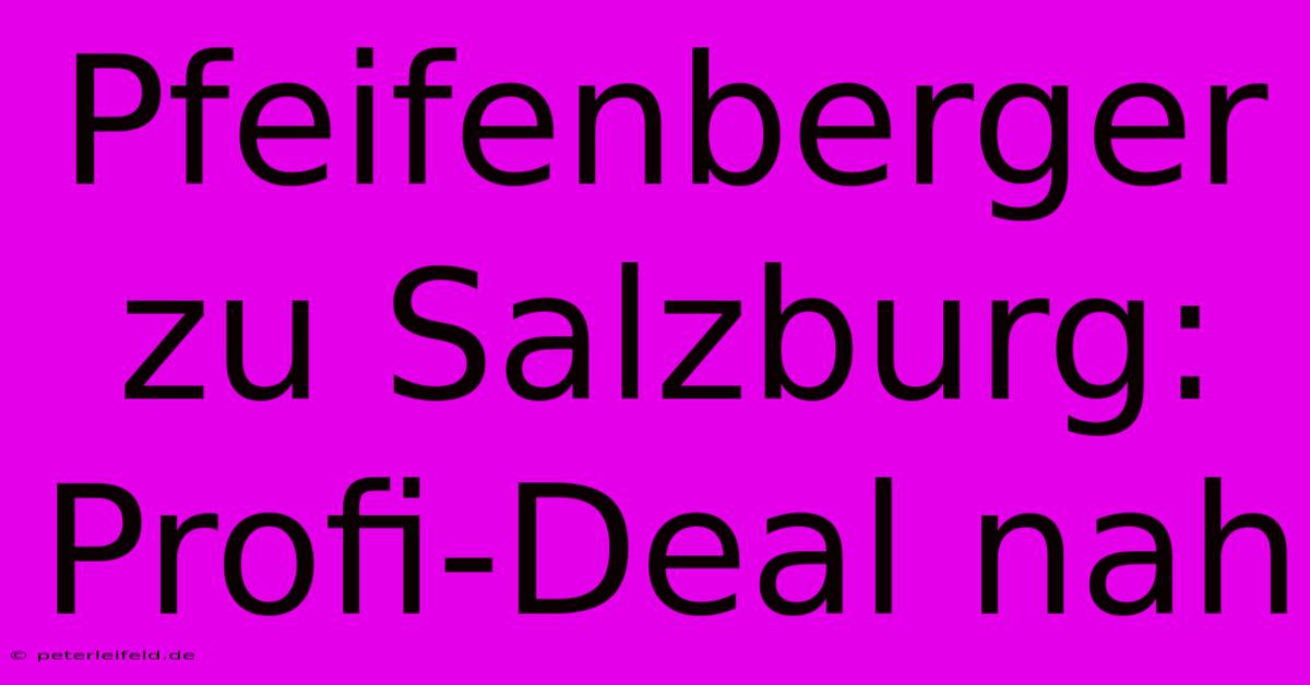 Pfeifenberger Zu Salzburg: Profi-Deal Nah