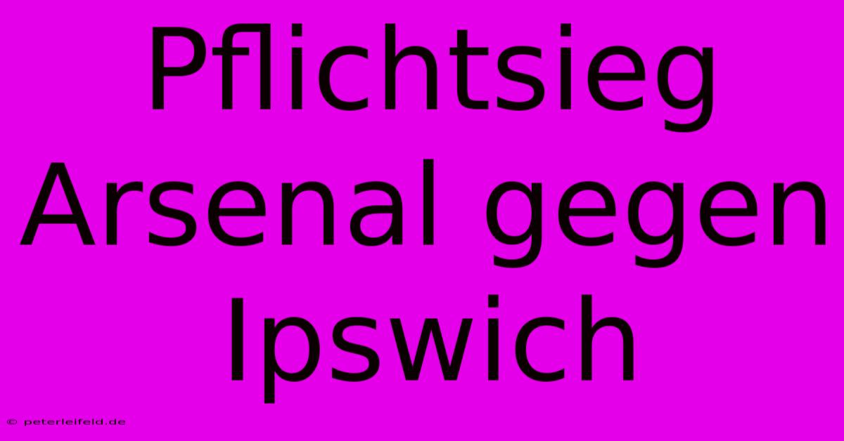 Pflichtsieg Arsenal Gegen Ipswich