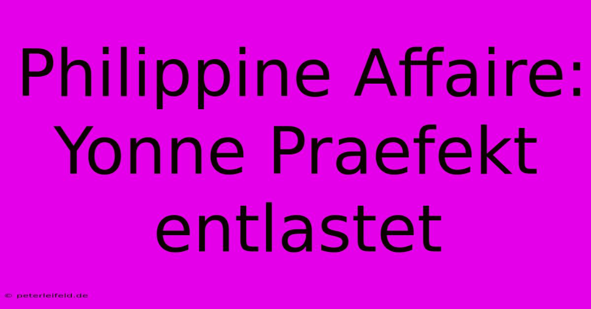 Philippine Affaire:  Yonne Praefekt Entlastet