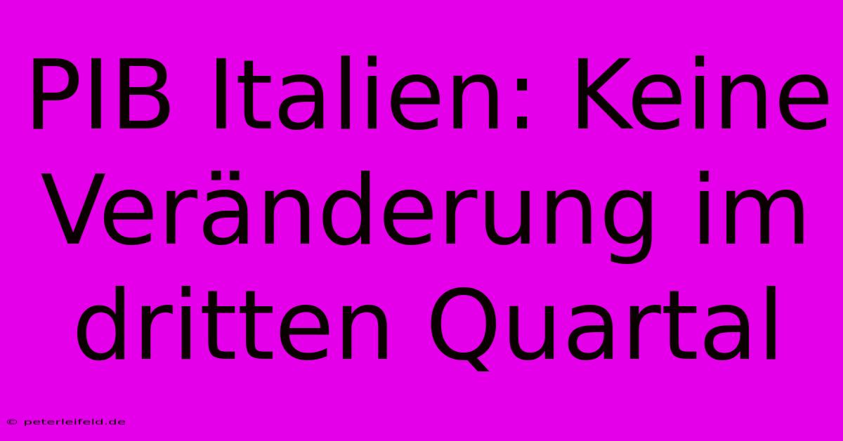 PIB Italien: Keine Veränderung Im Dritten Quartal