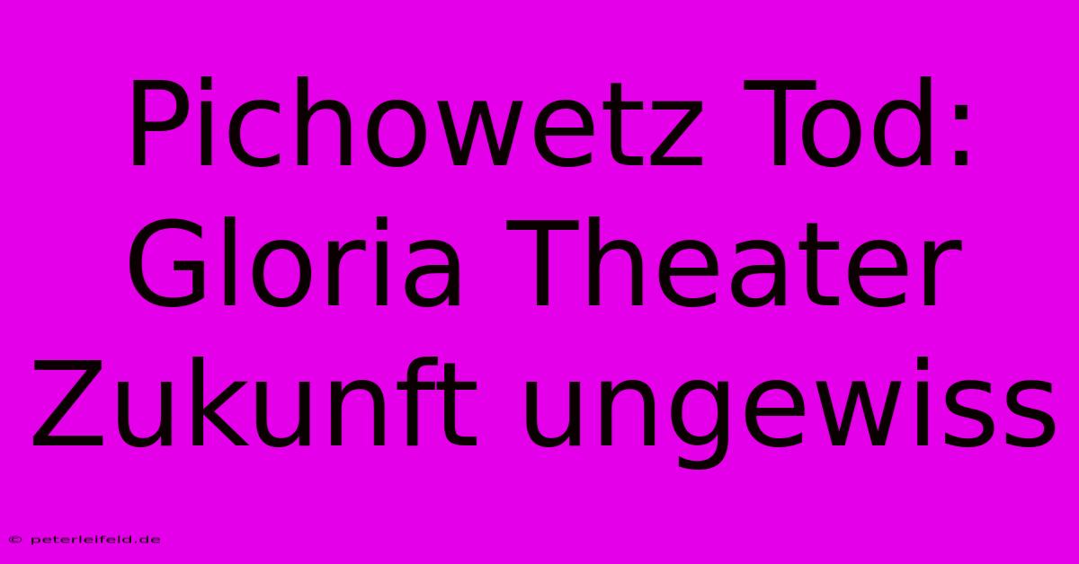 Pichowetz Tod: Gloria Theater Zukunft Ungewiss