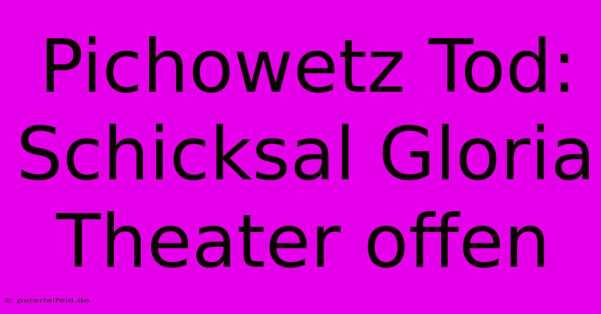 Pichowetz Tod: Schicksal Gloria Theater Offen