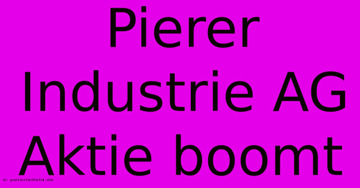 Pierer Industrie AG Aktie Boomt