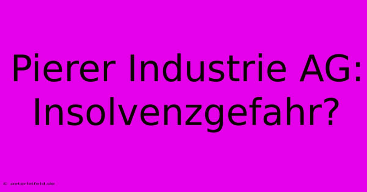 Pierer Industrie AG: Insolvenzgefahr?