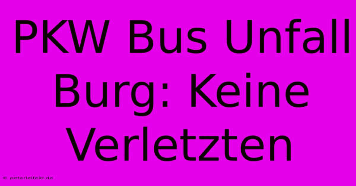 PKW Bus Unfall Burg: Keine Verletzten