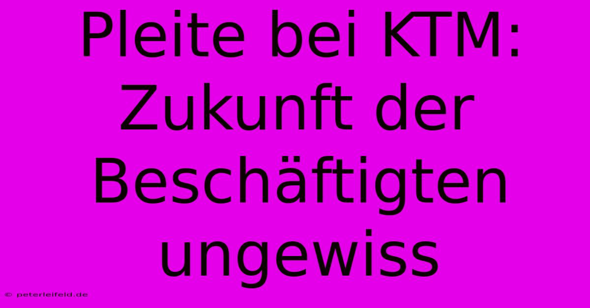 Pleite Bei KTM: Zukunft Der Beschäftigten Ungewiss